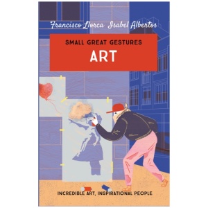 Art (Small Great Gestures): Incredible art, inspirational people