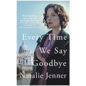 Every Time We Say Goodbye: 'Heartbreaking, engrossing, and thoroughly dazzling' - Nina de Gramont, author of The Christie Affair
