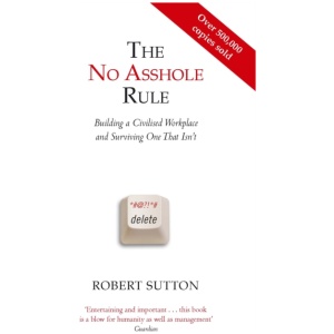 The No Asshole Rule: Building a Civilised Workplace and Surviving One That Isn't