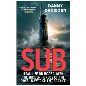Sub: Real Life on Board with the Hidden Heroes of the Royal Navy's Silent Service