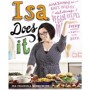 Isa Does It: Amazingly Easy, Wildly Delicious Vegan Recipes for Every Day of the Week