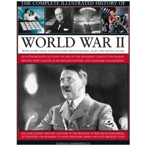 World War II, Complete Illustrated History of: An authoritative account of the deadliest conflict in human history, with details of decisive encounters and landmark engagements.
