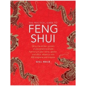 Feng Shui, The Practical Guide to: Using the ancient powers of placement to create harmony in your home, garden and office, shown in over 800 diagrams and pictures