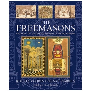 THE FREEMASONS: RITUALS • CODES • SIGNS • SYMBOLS: Unlocking the 1000-year old mysteries of the Brotherhood