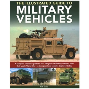 Military Vehicles , The World Encyclopedia of: A complete reference guide to over 100 years of military vehicles, from their first use in World War I to the specialized vehicles deployed today