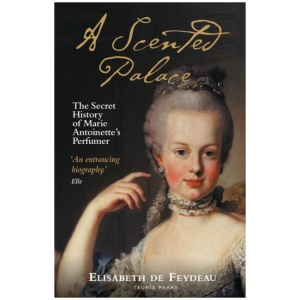 A Scented Palace: The Secret History of Marie Antoinette's Perfumer