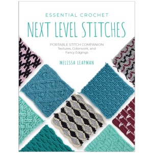 Essential Crochet Next-Level Stitches: Portable Stitch Companion: Textures, Colorwork, and Fancy Edgings
