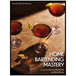 Home Bartending Mastery: Iconic Cocktails to Build Skills and Drink Better