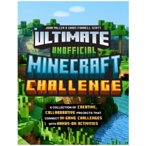 Ultimate Unofficial Minecraft Challenge: A Collection of Creative, Collaborative Projects That Connect In-game Challenges with Hands-on Activities