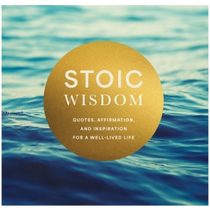 Stoic Wisdom: Quotes, Affirmation, and Inspiration for a Well-Lived Life