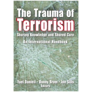 The Trauma of Terrorism: Sharing Knowledge and Shared Care, An International Handbook