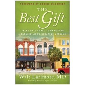 The Best Gift – Tales of a Small–Town Doctor Learning Life`s Greatest Lessons