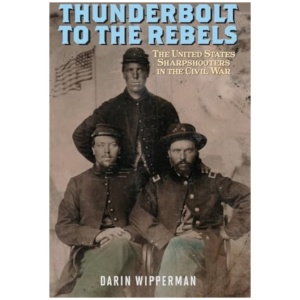Thunderbolt to the Rebels: The United States Sharpshooters in the Civil War