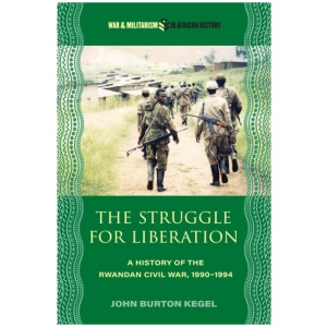 The Struggle for Liberation: A History of the Rwandan Civil War, 1990-1994