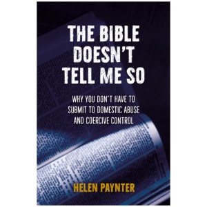 The Bible Doesn't Tell Me So: Why you don’t have to submit to domestic abuse and coercive control