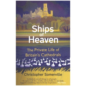 Ships Of Heaven: The Private Life of Britain’s Cathedrals