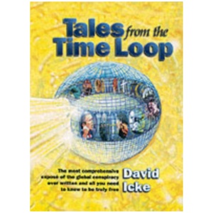 Tales from the Time Loop: The Most Comprehensive Expose of the Global Conspiracy Ever Written and All You Need to Know to be Truly Free