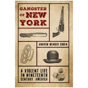 Gangster of New York: A Violent Life in Nineteenth Century America