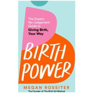 Birth Power: The Expert, No-Judgement Guide to Giving Birth, Your Way