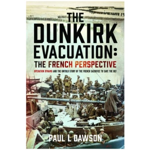 The Dunkirk Evacuation: The French Perspective: Operation Dynamo and the Untold Story of the French Sacrifice to Save the BEF