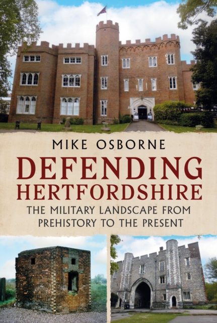 Defending Hertfordshire: The Military Landscape from Prehistory to the Present