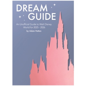Dream Guide: An Unofficial Guide to Walt Disney World for 2025 - 2026