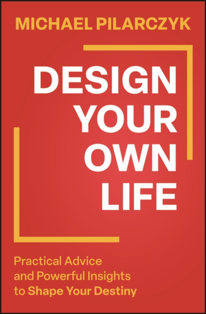 Design Your Own Life: Practical Advice and Powerful Insights to Shape Your Destiny
