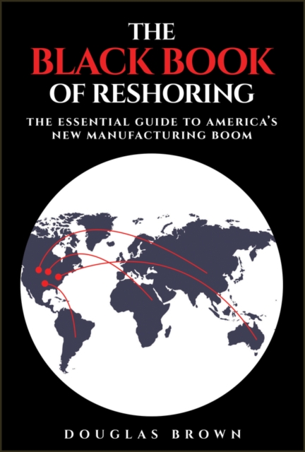 The Black Book of Reshoring: The Essential Guide to America's New Manufacturing Boom