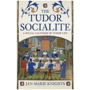 The Tudor Socialite: A Social Calendar of Tudor Life