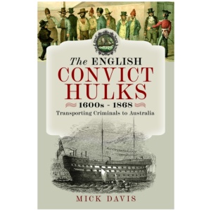 The English Convict Hulks 1600s - 1868: Transporting Criminals to Australia