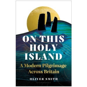 On This Holy Island: A Modern Pilgrimage Across Britain -- A FINANCIAL TIMES BOOK OF THE YEAR