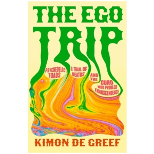 The Ego Trip: Psychedelic Toads, A Trail of Deaths and The Guru Who Peddled Transcendence