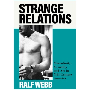 Strange Relations: Masculinity, Sexuality and Art in Mid-Century America