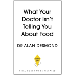 What Your Doctor Isn't Telling You About Food: The truth about modern diets and health - everything you should know about what you're eating and why it matters