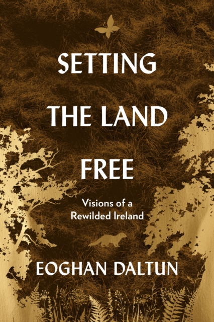 Setting the Land Free: Visions of a Rewilded Ireland