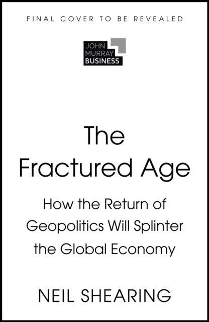 The Fractured Age: How the Return of Geopolitics Will Splinter the Global Economy