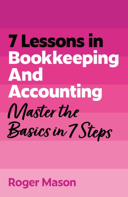 7 Lessons in Bookkeeping and Accounting: Master Bookkeeping Basics in 7 Steps
