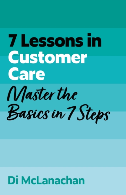 7 Lessons in Customer Care: Master Customer Care Basics in 7 Steps