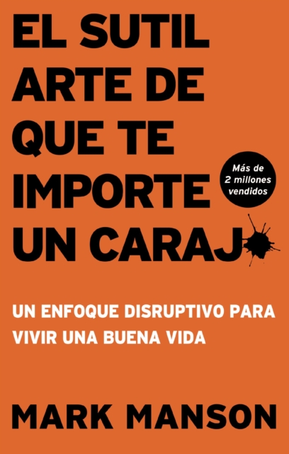 El Sutil arte de que te importe un caraj* - Segunda Edicion: Un enfoque disruptivo para vivir una buena vida