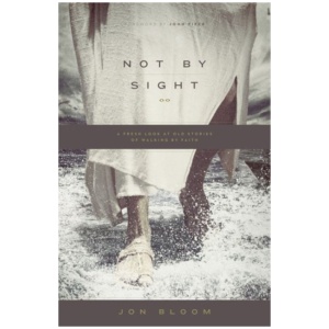 Not by Sight: A Fresh Look at Old Stories of Walking by Faith