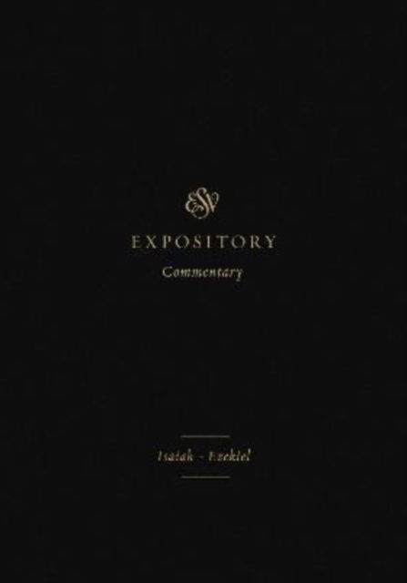 ESV Expository Commentary: Isaiah–Ezekiel (Volume 6)