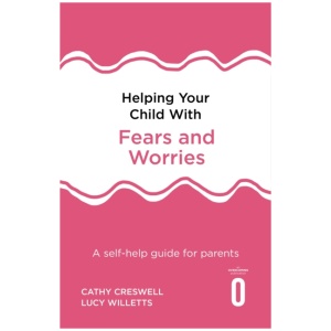 Helping Your Child with Fears and Worries 2nd Edition: A self-help guide for parents