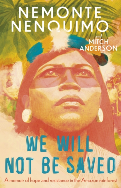 We Will Not Be Saved: A memoir of hope and resistance in the Amazon rainforest (Reese Witherspoon's Book Club Pick)