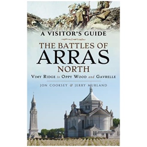 The Battles of Arras: North: A Visitor's Guide; Vimy Ridge to Oppy Wood and Gavrelle