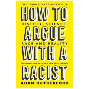 How to Argue With a Racist: History, Science, Race and Reality