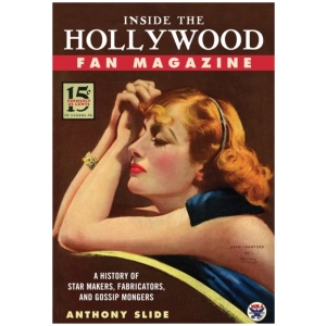 Inside the Hollywood Fan Magazine: A History of Star Makers, Fabricators, and Gossip Mongers