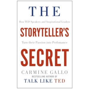 The Storyteller's Secret: How TED Speakers and Inspirational Leaders Turn Their Passion into Performance