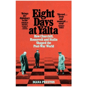 Eight Days at Yalta: How Churchill, Roosevelt and Stalin Shaped the Post-War World
