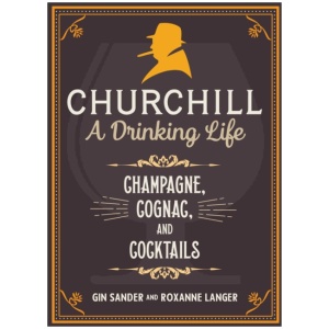 Churchill: A Drinking Life: Champagne, Cognac, and Cocktails