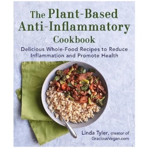 The Plant-Based Anti-Inflammatory Cookbook: Delicious Whole-Food Recipes to Reduce Inflammation and Promote Health